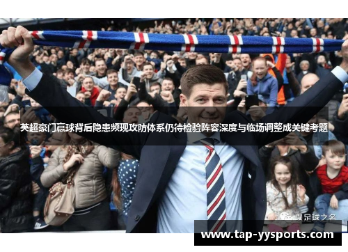 英超豪门赢球背后隐患频现攻防体系仍待检验阵容深度与临场调整成关键考题