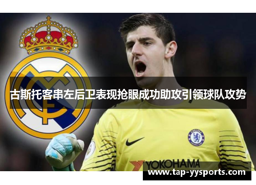古斯托客串左后卫表现抢眼成功助攻引领球队攻势