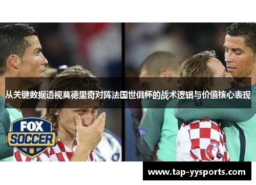从关键数据透视莫德里奇对阵法国世俱杯的战术逻辑与价值核心表现