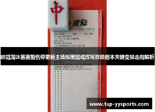 欧冠淘汰赛赛前伤停更新主场氛围加成改写晋级剧本关键变量走向解析
